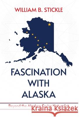 Fascination with Alaska William B Stickle 9798891328983 Atmosphere Press
