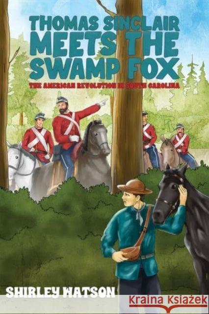 Thomas Sinclair Meets the Swamp Fox: The American Revolution in South Carolina Shirley Watson 9798891550988 Austin Macauley Publishers LLC