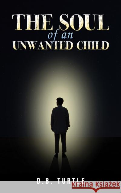 The Soul of an Unwanted Child D.B. Turtle 9798891551572