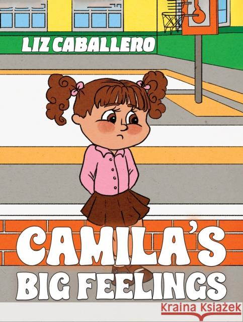 Camila’s Big Feelings Liz Caballero 9798891551596