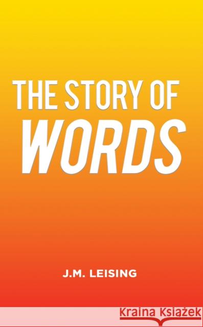 The Story of Words J.M. Leising 9798891551909 Austin Macauley Publishers LLC