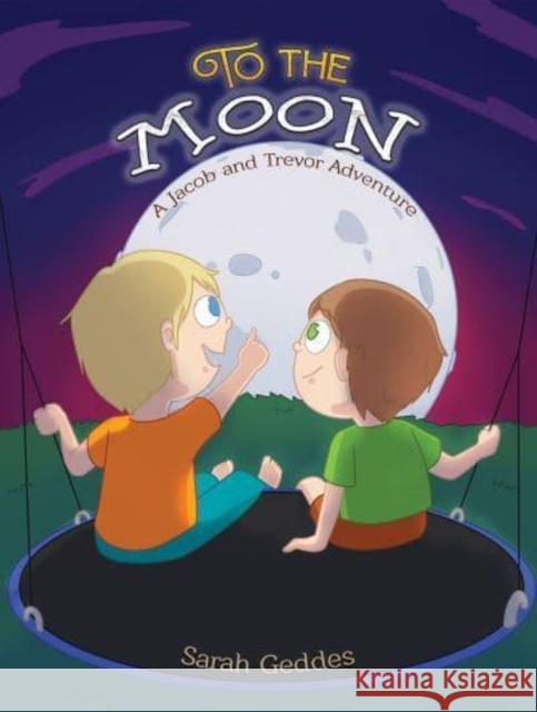 To the Moon: A Jacob and Trevor Adventure Sarah Geddes 9798891552371