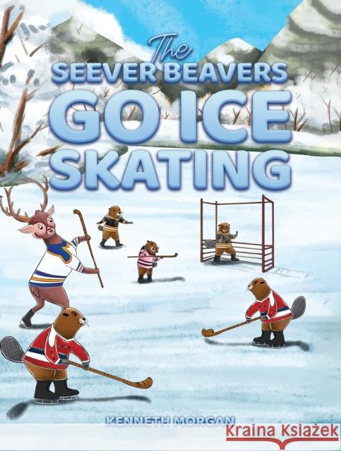 The Seever Beavers Go Ice Skating Kenneth Morgan 9798891552548