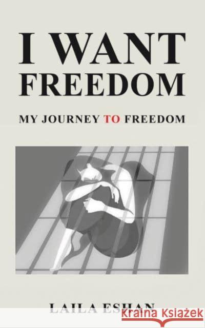 I Want Freedom: My Journey to Freedom Laila Eshan 9798891552739