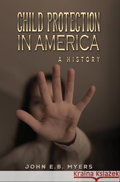 Child Protection in America: A History John E.B. Myers 9798891553545 Austin Macauley Publishers LLC