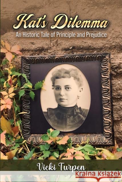 Kat's Dilemma: An Historic Tale of Principle and Prejudice Vicki Turpen 9798891555174