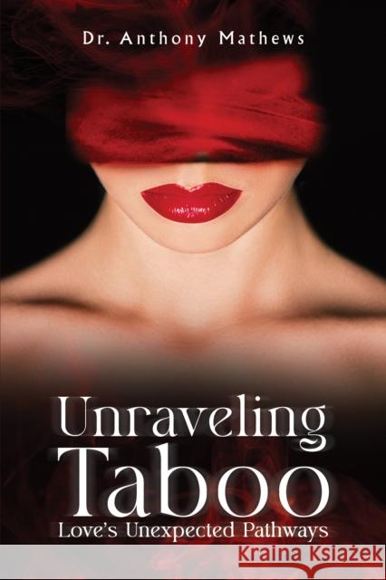 Unraveling Taboo: Love's Unexpected Pathways Dr. Anthony Mathews 9798891555211