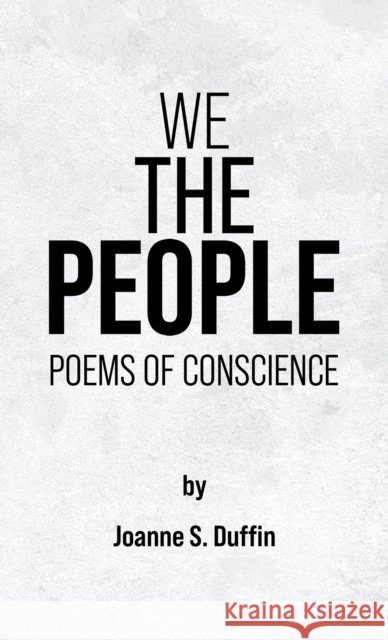 We The People: Poems of Conscience Joanne S. Duffin 9798891555570