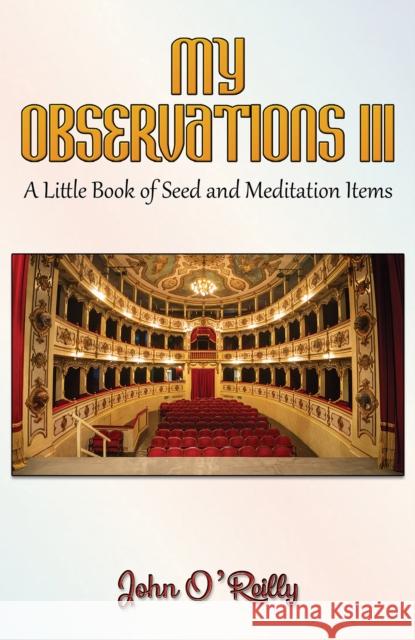 My Observations III: A Little Book of Seed and Meditation Items John O’Reilly 9798891555754