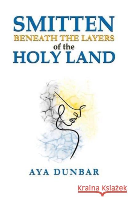 Smitten: Beneath the Layers of the Holy Land Aya Dunbar 9798891556416