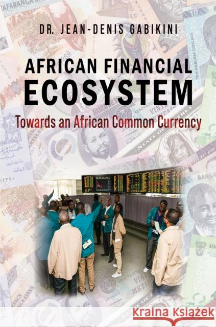 African Financial Ecosystem: Towards an African Common Currency Dr. Jean-Denis Gabikini 9798891557925 Austin Macauley Publishers LLC