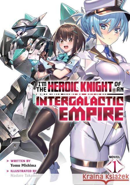 I'm the Heroic Knight of an Intergalactic Empire! (Light Novel) Vol. 1 Yomu Mishima 9798891604049 Seven Seas Entertainment, LLC