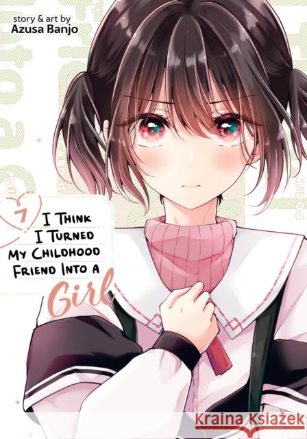 I Think I Turned My Childhood Friend Into a Girl Vol. 7 Azusa Banjo 9798891605015 Seven Seas Entertainment, LLC