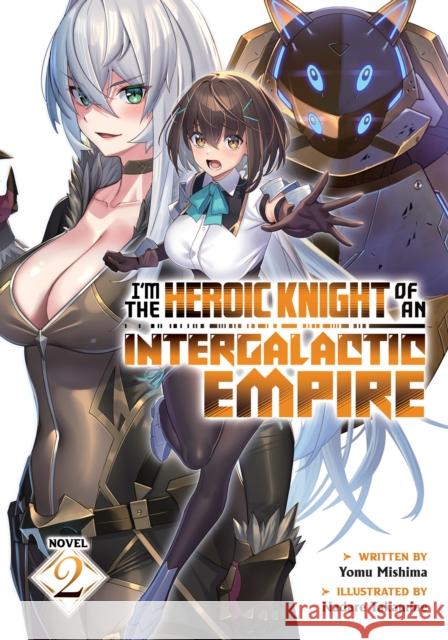 I'm the Heroic Knight of an Intergalactic Empire! (Light Novel) Vol. 2 Yomu Mishima 9798891605220 Seven Seas Entertainment, LLC