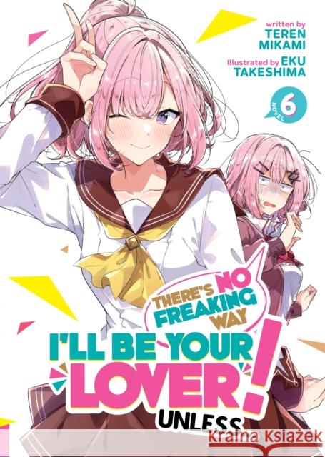 There's No Freaking Way I'll be Your Lover! Unless... (Light Novel) Vol. 6 Teren Mikami 9798891608788 Seven Seas Entertainment, LLC