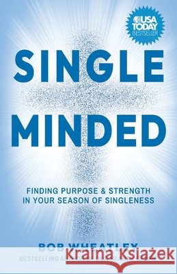 Single-Minded: Finding Purpose & Strength in Your Season of Singleness Wheatley, Bob 9798891652576