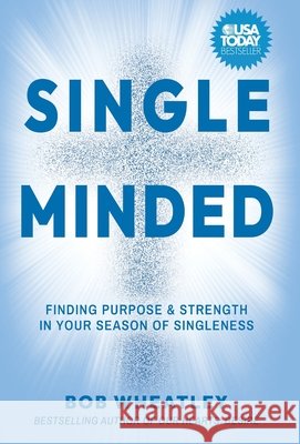 Single-Minded: Finding Purpose & Strength in Your Season of Singleness Wheatley, Bob 9798891652590