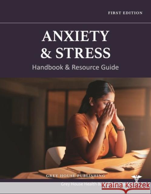 Anxiety & Stress Handbook & Resource Guide Grey House Publishing 9798891790858 Grey House Publishing Inc