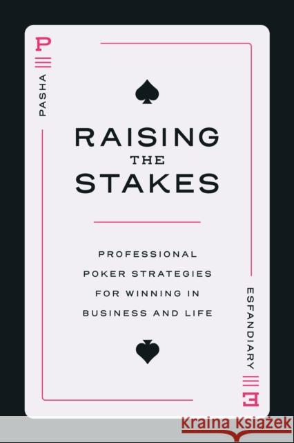Raising the Stakes: Professional Poker Strategies for Winning in Business and Life Pasha Esfandiary 9798891880238 Advantage Media Group