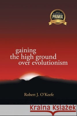 Gaining the High Ground over Evolution O'Keefe, Robert 9798891945883 Primix Publishing