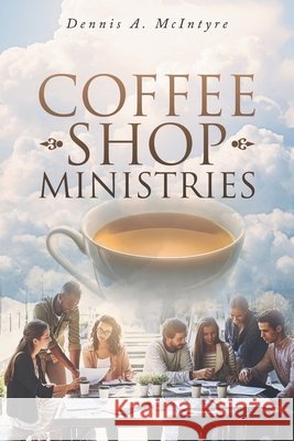 Coffee Shop Ministries McIntyre, Dennis A. 9798891945999 Primix Publishing