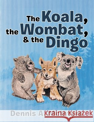 The Koala, the Wombat, & the Dingo McIntyre, Dennis A. 9798891946217 Primix Publishing