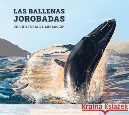 Las Ballenas Jorobadas: Una Historia de Migración Amstutz, Lisa J., Gray, Howard 9798892006460