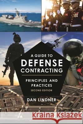 A Guide to Defense Contracting: Principles and Practices Dan Lindner 9798892050043 Bernan Press