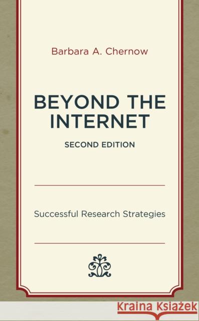 Beyond the Internet: Successful Research Strategies Barbara A. Chernow 9798892050302 Rowman & Littlefield