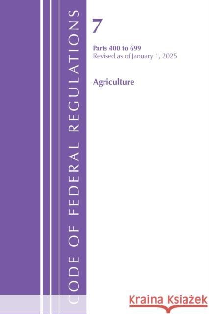 Code of Federal Regulations, Title 07 Agriculture 400-699, Revised as of January 1, 2024 Office of the Federal Register (U.S.) 9798892057554 Bernan Press