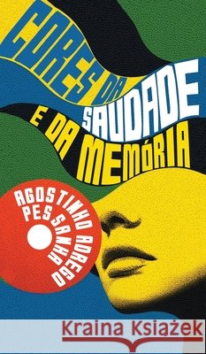 Cores da Saudade e da Memória Pessanha, Agostinho Adrego, Oliveira, Álvaro, Calheiros, I. 9798892141291
