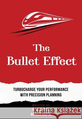 The Bullet Effect - Turbocharge Your Performance with Precision Planning R C Gupta, Ashish Gupta 9798892223225 White Falcon Publishing