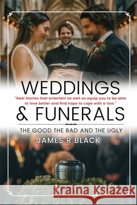 Weddings and Funerals...The Good The Bad and the Ugly Black, James R. 9798892289115