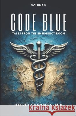 Code Blue: Tales From the Emergency Room: Volume 9 Jeffrey Chambers, MD 9798892340939