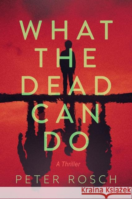 What the Dead Can Do: A Thriller Peter Rosch 9798892421836