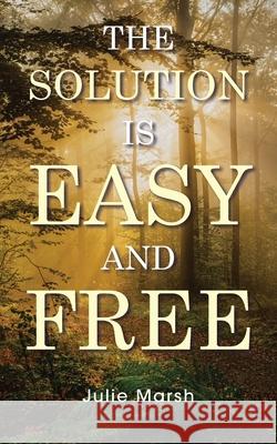 The Solution Is Easy and Free Julie Marsh 9798892430937