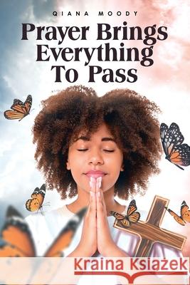 Prayer Brings Everything To Pass Qiana Moody 9798892433372
