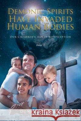 Demonic Spirits Have Invaded Human Bodies: Our Children's Age is No Exception Donald R Evans 9798892434522