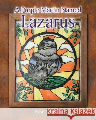 A Purple Martin Named Lazarus Rose Rathbun 9798892437295