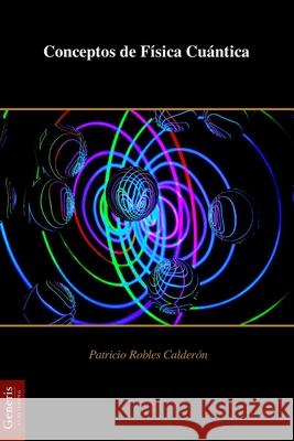 Conceptos de Física Cuántica Patricio Robles Calderón 9798892484930