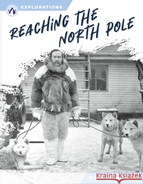 Reaching the North Pole Dalton Rains 9798892503327 North Star Editions