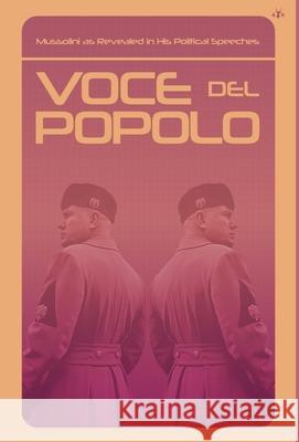 Voce del Popolo: Mussolini as Revealed in His Political Speeches Benito Mussolini 9798892520232