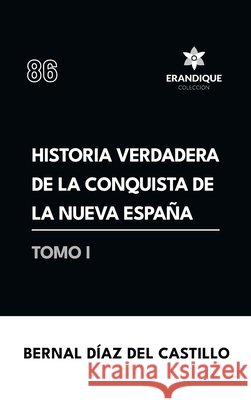 Historia verdadera de la conquista de la Nueva España (Tomo I) Díaz del Castillo, Bernal 9798892674102 Coleccion Erandique