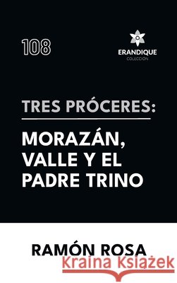 Tres próceres: Morazán, Valle y el padre Trino Rosa, Ramón 9798892675451