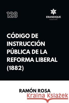 Código de instrucción pública de la Reforma Liberal Rosa, Ramón 9798892677493