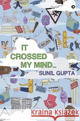 It Crossed My Mind... Sunil Gupta 9798892778183 Notion Press