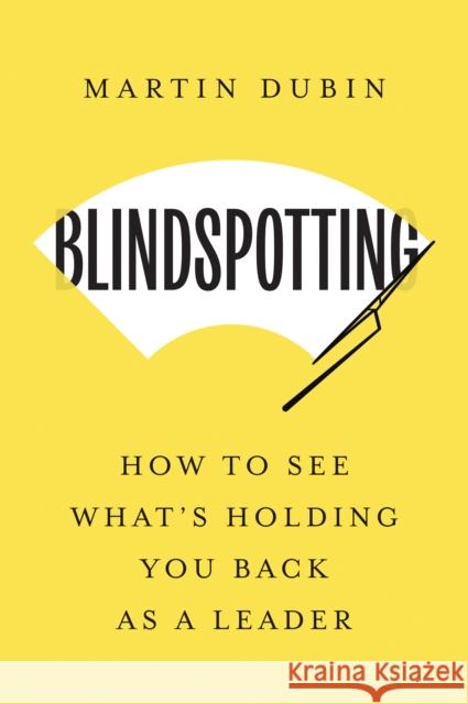Blindspotting: How To See What's Holding You Back as a Leader Martin Dubin 9798892790536 Harvard Business Review Press