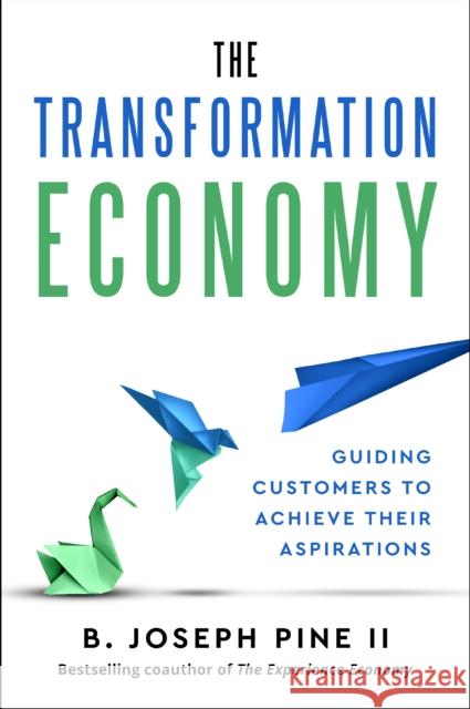 The Transformation Economy: Guiding Customers to Achieve Their Aspirations B. Joseph Pine II 9798892791373 Harvard Business Review Press