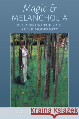 Magic and Melancholia: Recovering the Soul After Modernity McCormack, L. C. 9798892801744