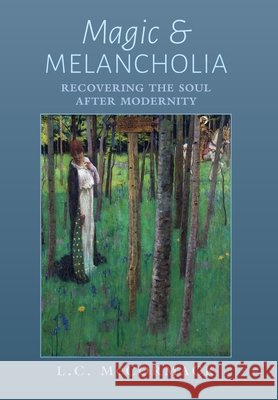 Magic and Melancholia: Recovering the Soul After Modernity McCormack, L. C. 9798892801751 Angelico Press